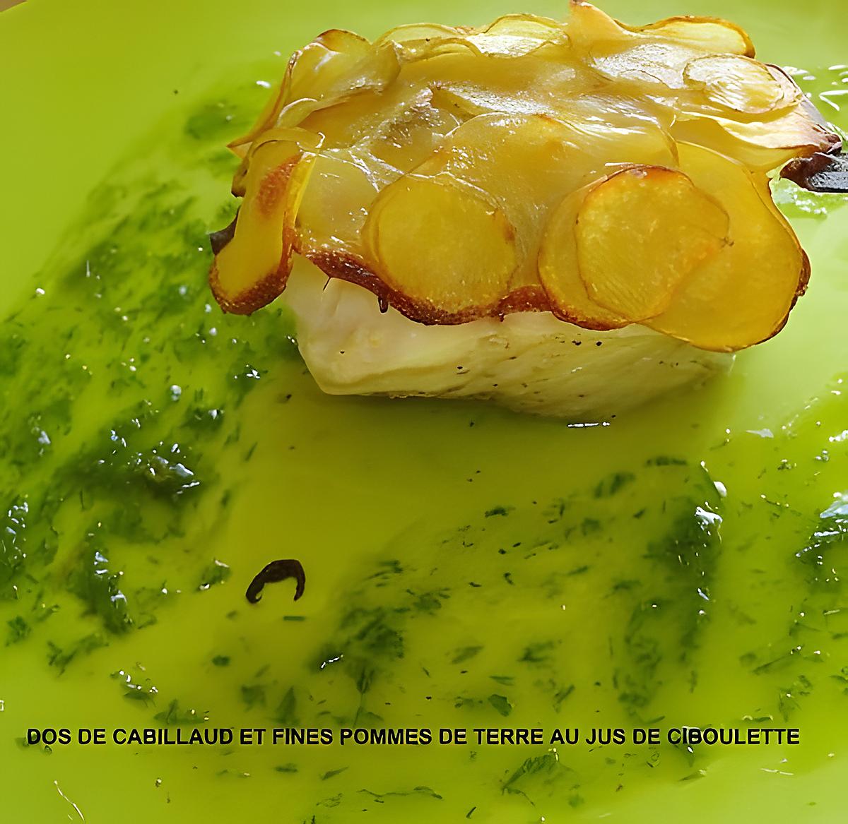 recette DOS DE CABILLAUD ET FINES POMMES DE TERRE AU JUS DE CIBOULETTE