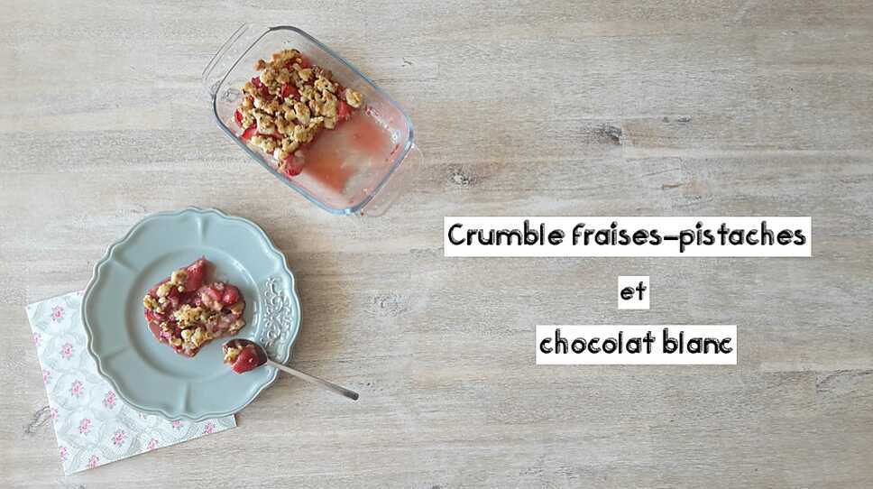 recette CRUMBLE FRAISES- PISTACHES ET CHOCOLAT BLANC