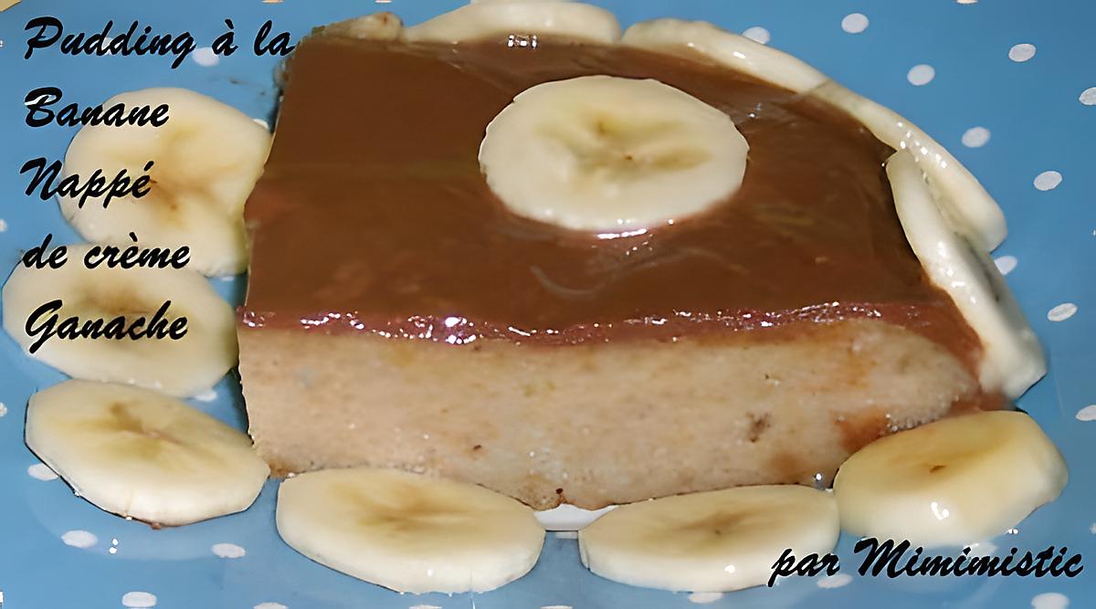 recette Pudding à la Banane, nappé de crème Ganache