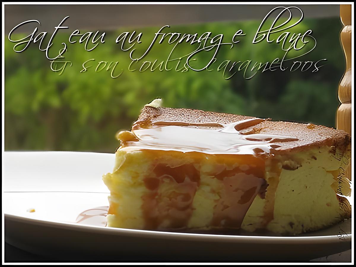 recette Gateau au fromage blanc et son coulis de caramelos