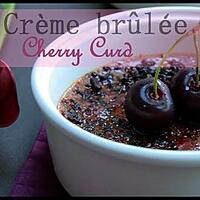 recette ** Crèmes brûlées à la crème de Cerises ( CHERRY CURD)**